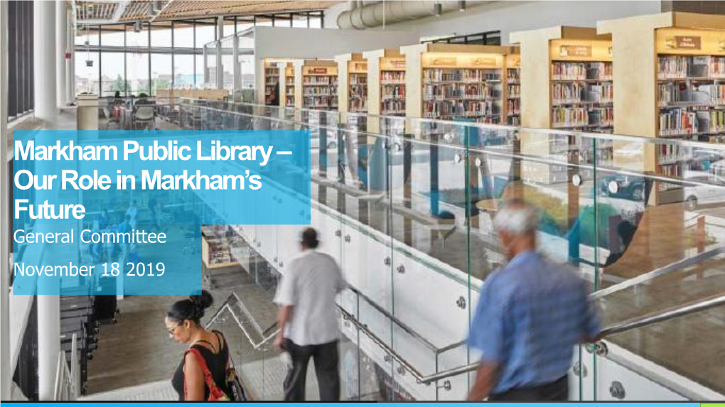 Markham Public Library – Our Role in Markham’S Future General Committee November 18 2019 Introduction – Our Services