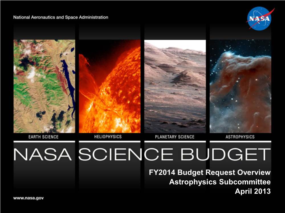 FY2014 Budget Request Overview Astrophysics Subcommittee April 2013