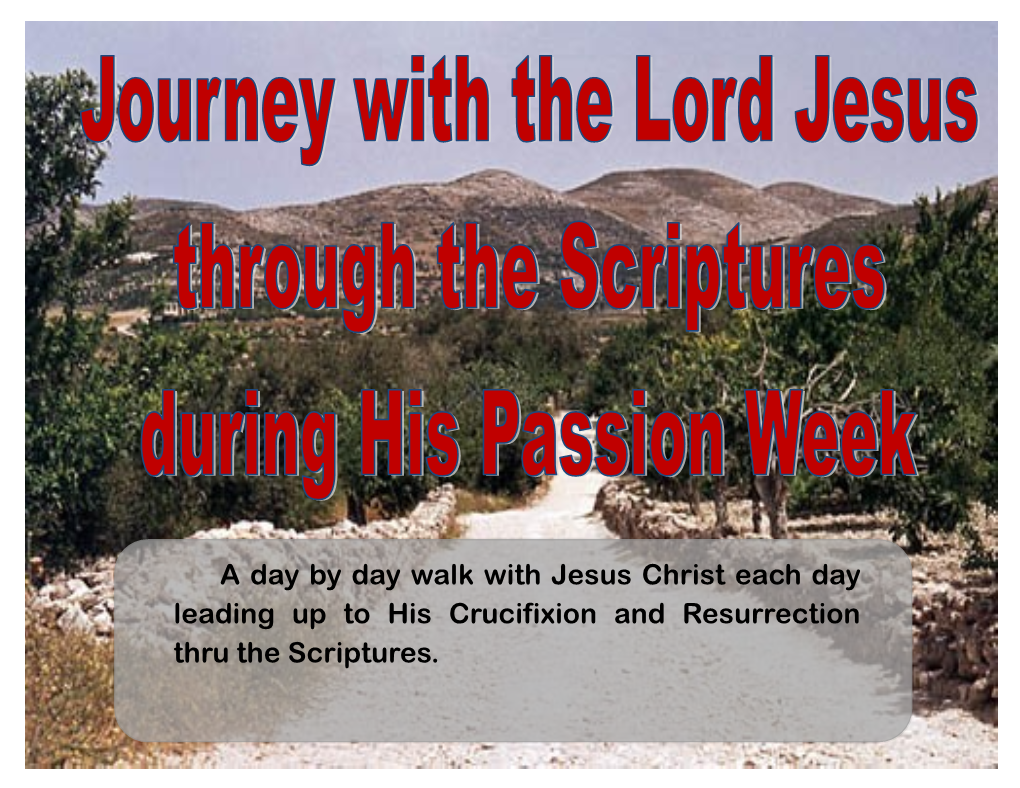 A Day by Day Walk with Jesus Christ Each Day Leading up to His Crucifixion and Resurrection Thru the Scriptures