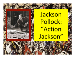 Jackson Pollock: “Action Jackson” Jackson Pollock Was Born in Cody, Wyoming, USA in 1912, the Youngest of Five Brothers