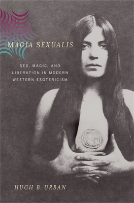 Magia Sexualis: Sex, Magic, and Liberation in Modern Western Eso- Tericism.” Journal of the American Academy of Religion 72, No