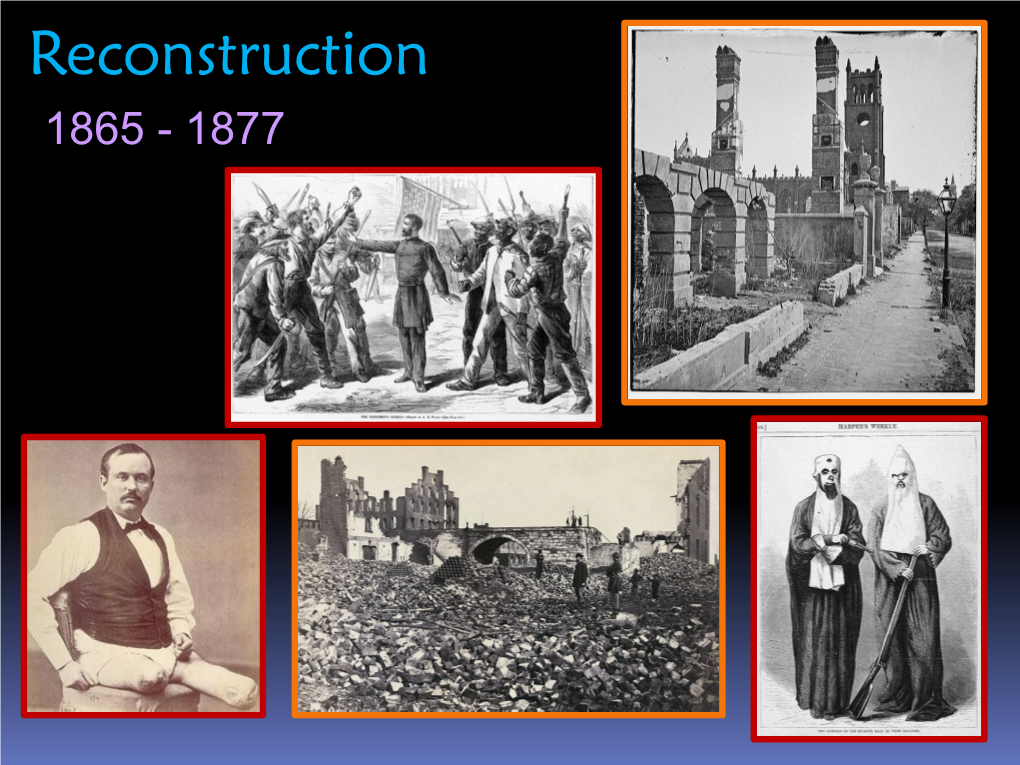 Reconstruction 1865 - 1877 Reconstruction  “Rebuilding”