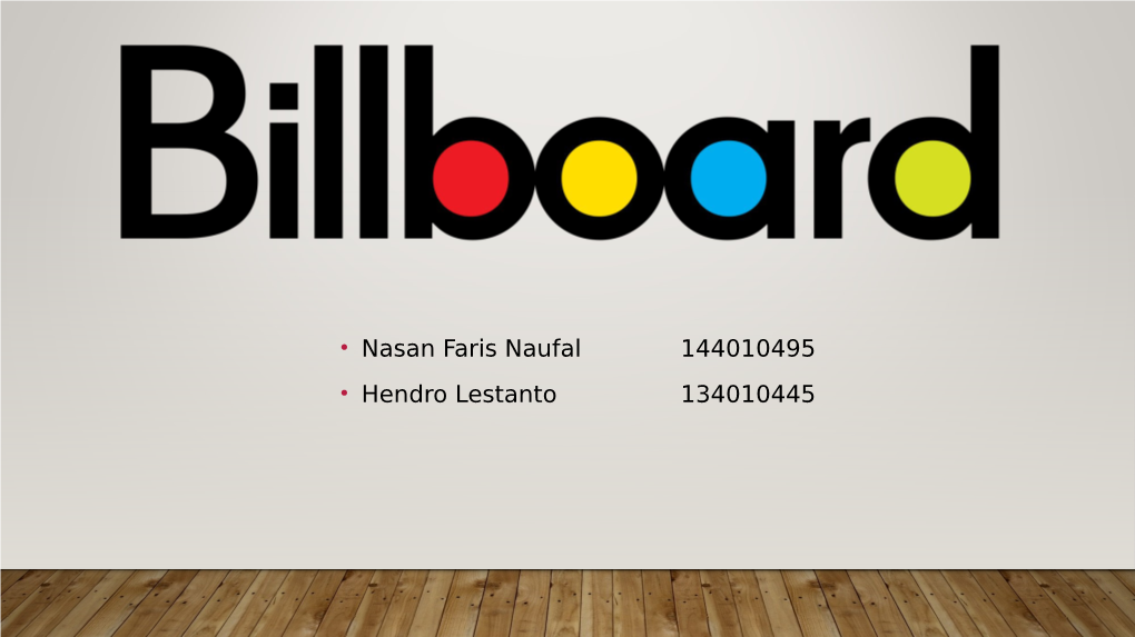 • Nasan Faris Naufal 144010495 • Hendro Lestanto 134010445 • Billboard Is an Entertainment Media Brand Owned by the Hollywood Reporter-Billboard Media Group