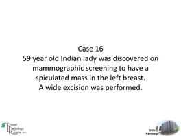 Case 16 59 Year Old Indian Lady Was Discovered on Mammographic Screening to Have a Spiculated Mass in the Left Breast