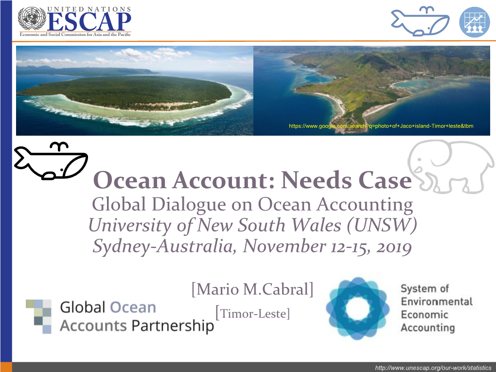 Ocean Account: Needs Case Global Dialogue on Ocean Accounting University of New South Wales (UNSW) Sydney-Australia, November 12-15, 2019