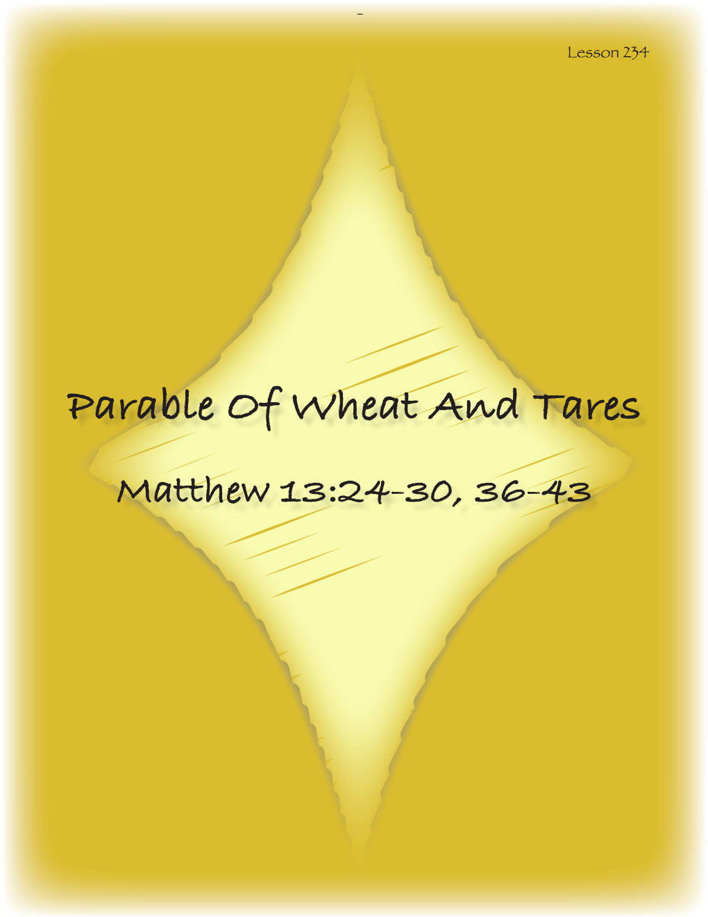 Parable of Wheat and Tares Matthew 13:24-30, 36-43 MEMORY VERSE MATTHEW 13:43 "Then the Righteous Will Shine Forth As the Sun in the Kingdom of Their Father