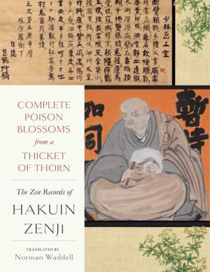 Complete Poison Blossoms from a Thicket of Thorn : the Zen Records of Hakuin Ekaku / Hakuin Zenji ; Translated by Norman Waddell