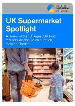 UK Supermarket Spotlight a Review of the 10 Largest UK Food Retailers’ Disclosure on Nutrition, Diets and Health UK Supermarket Spotlight Contents