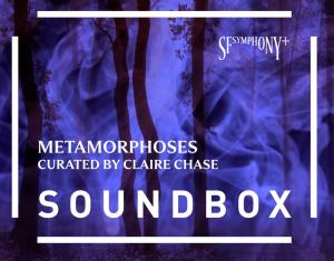 Metamorphoses Curated by Claire Chase Soundbox