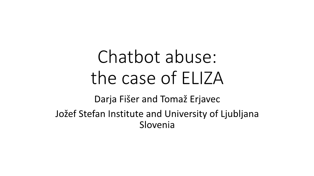 Chatbot Abuse: the Case of ELIZA Darja Fišer and Tomaž Erjavec Jožef Stefan Institute and University of Ljubljana Slovenia Overview of the Talk