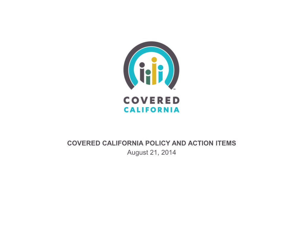 COVERED CALIFORNIA POLICY and ACTION ITEMS August 21, 2014 Where Are California’S Uninsured Now?