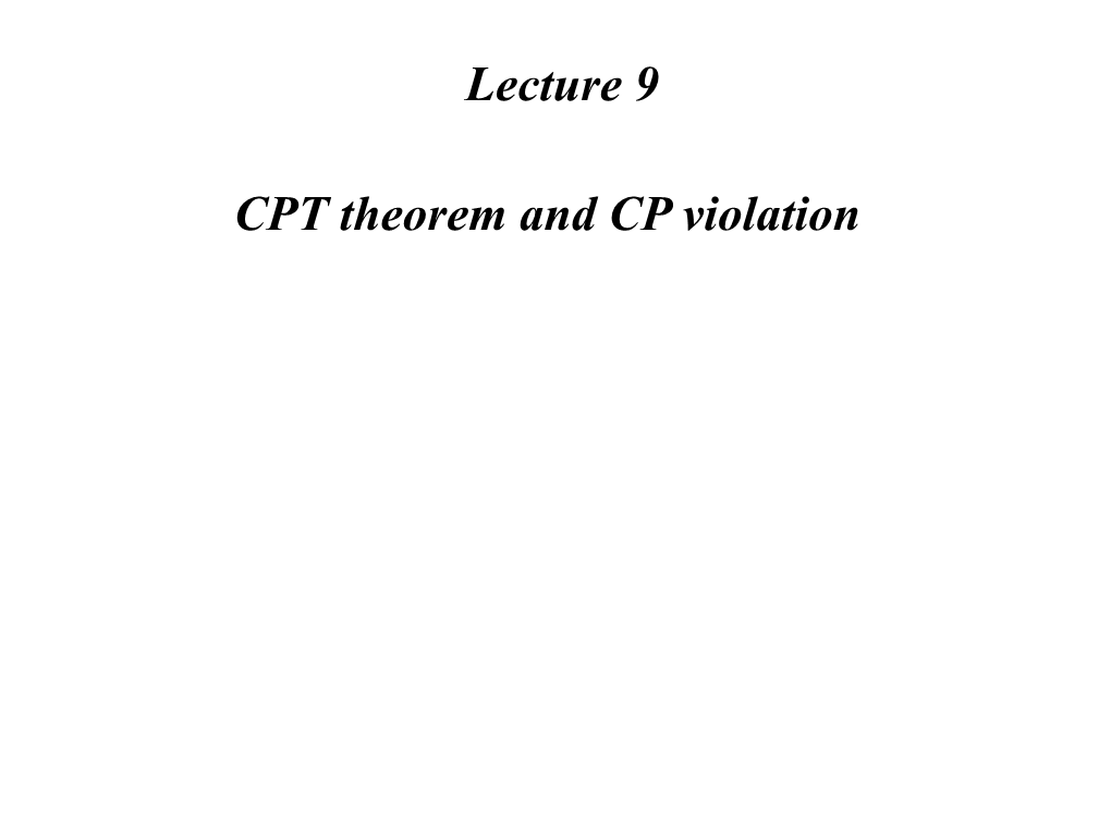 Lecture 9 CPT Theorem and CP Violation