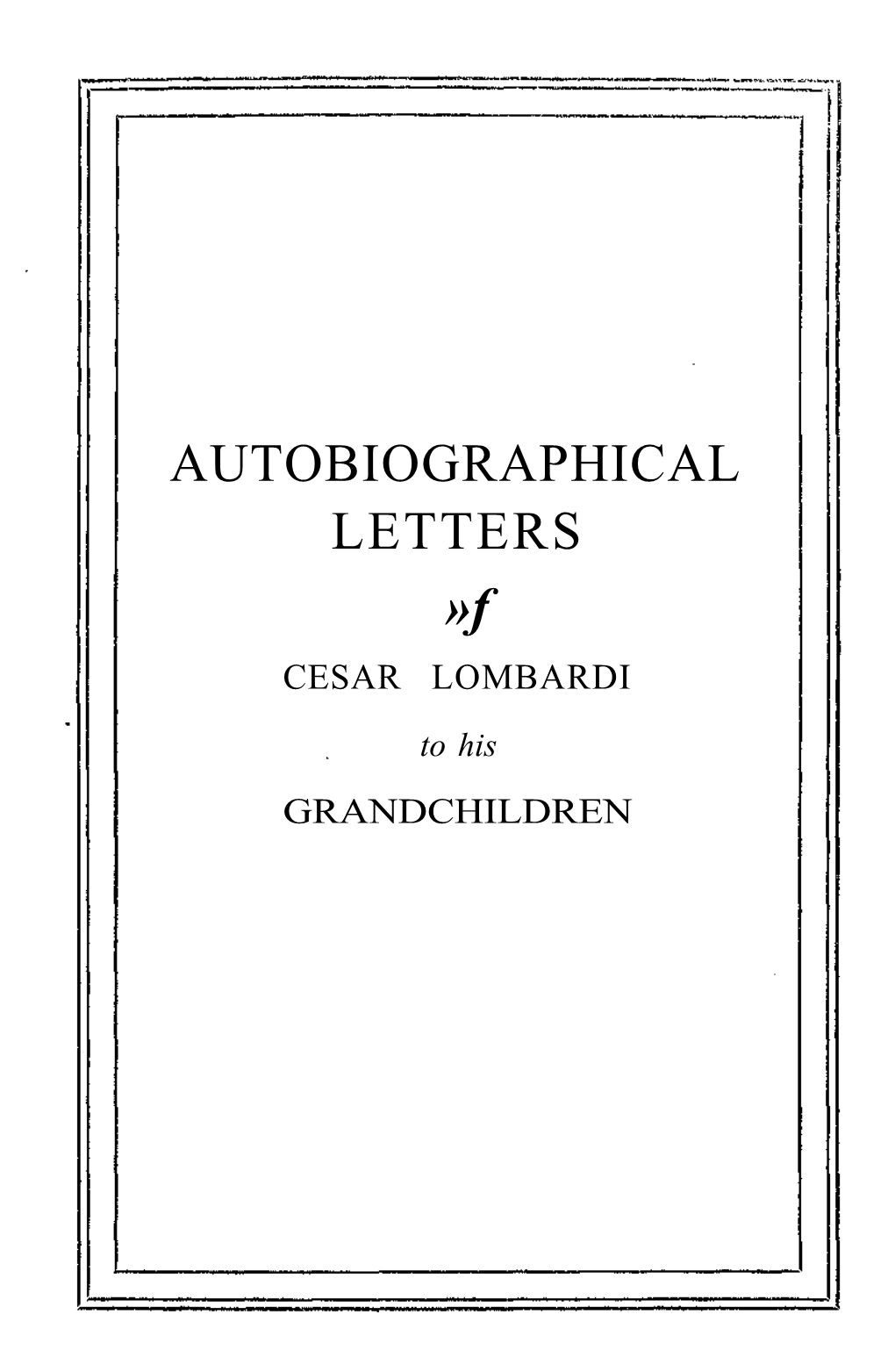 AUTOBIOGRAPHICAL LETTERS »F CESAR LOMBARDI to His GRANDCHILDREN : I -: