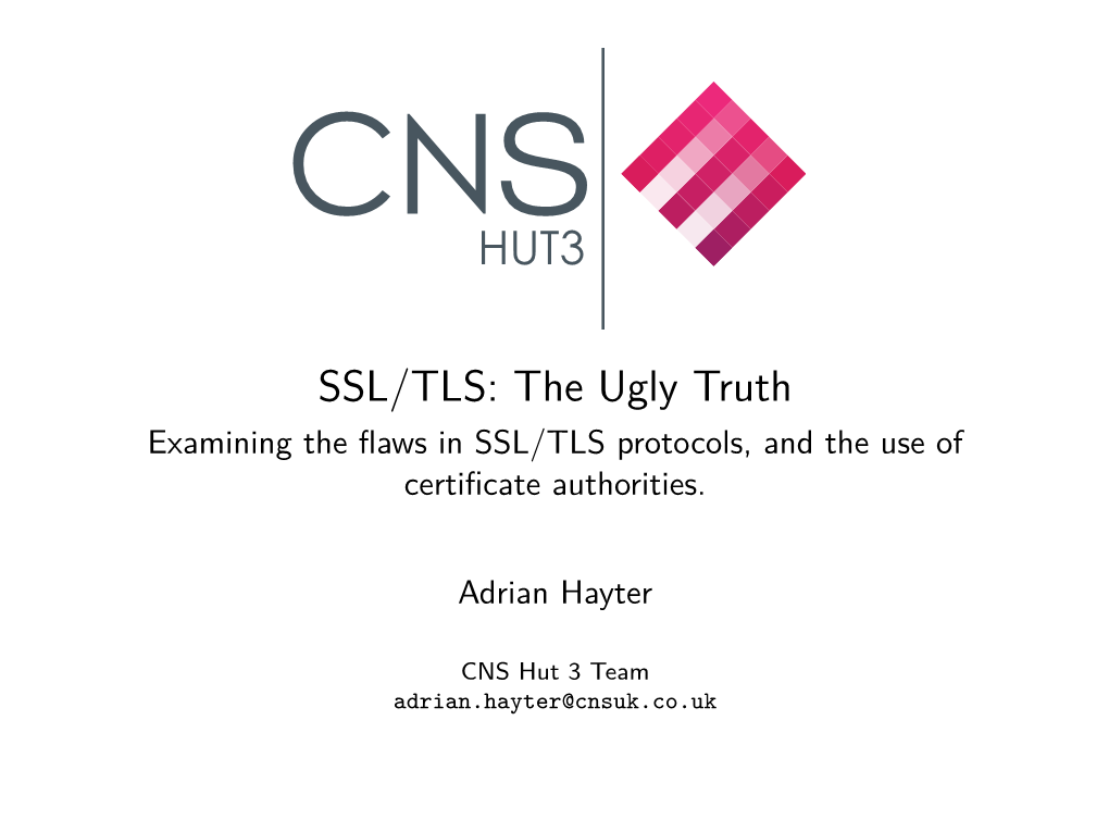 SSL/TLS: the Ugly Truth Examining the ﬂaws in SSL/TLS Protocols, and the Use of Certiﬁcate Authorities