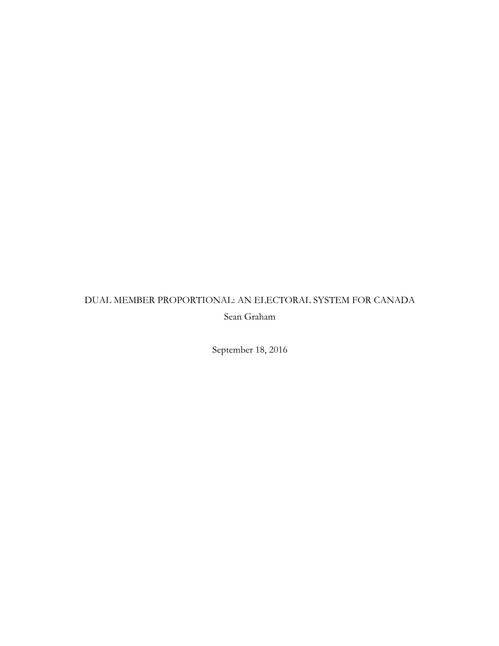 DUAL MEMBER PROPORTIONAL: an ELECTORAL SYSTEM for CANADA Sean Graham