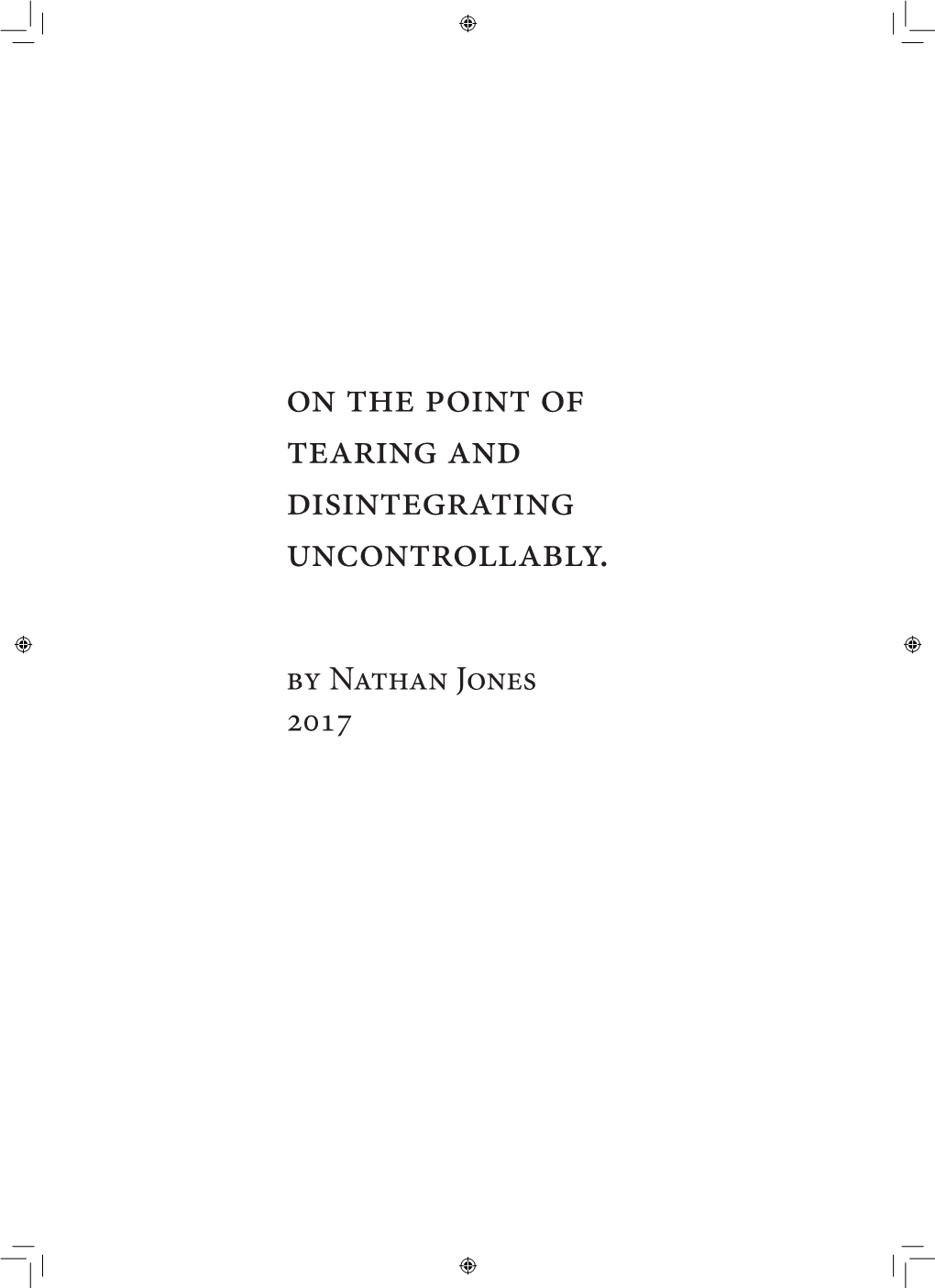 On the Point of Tearing and Disintegrating Uncontrollably. by Nathan Jones 2017 2015 Year of Trauma 2016 Year of Tears