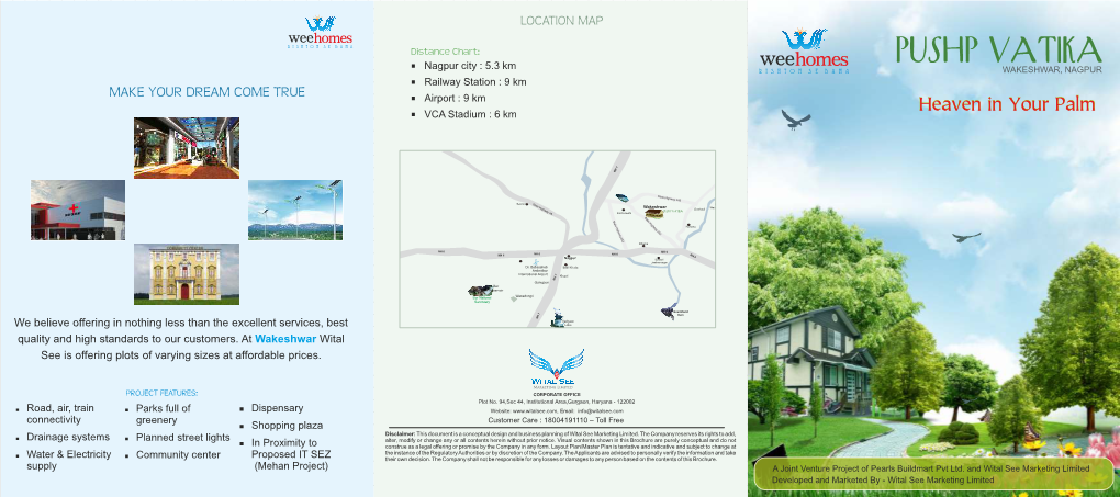 PUSHP VATIKA Nagpur City : 5.3 Km WAKESHWAR, NAGPUR  Railway Station : 9 Km MAKE YOUR DREAM COME TRUE  Airport : 9 Km  VCA Stadium : 6 Km Heaven in Your Palm
