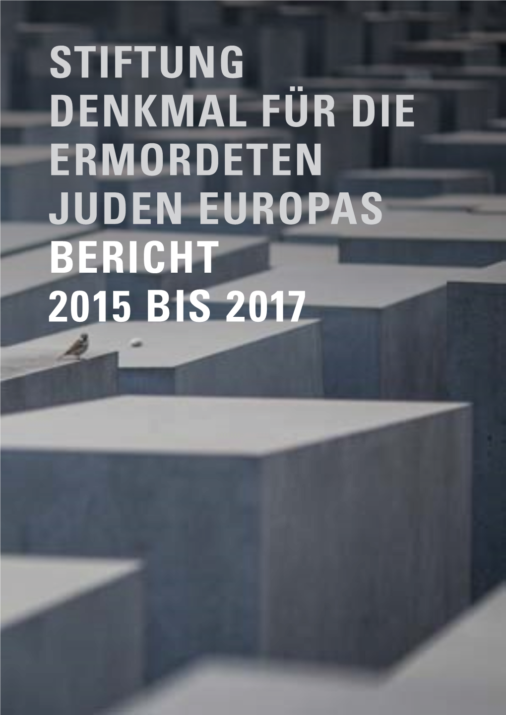 Bericht 2015 Bis 2017 Stiftung Denkmal Für Die Ermordeten Juden Europas Bericht 2015 Bis 2017