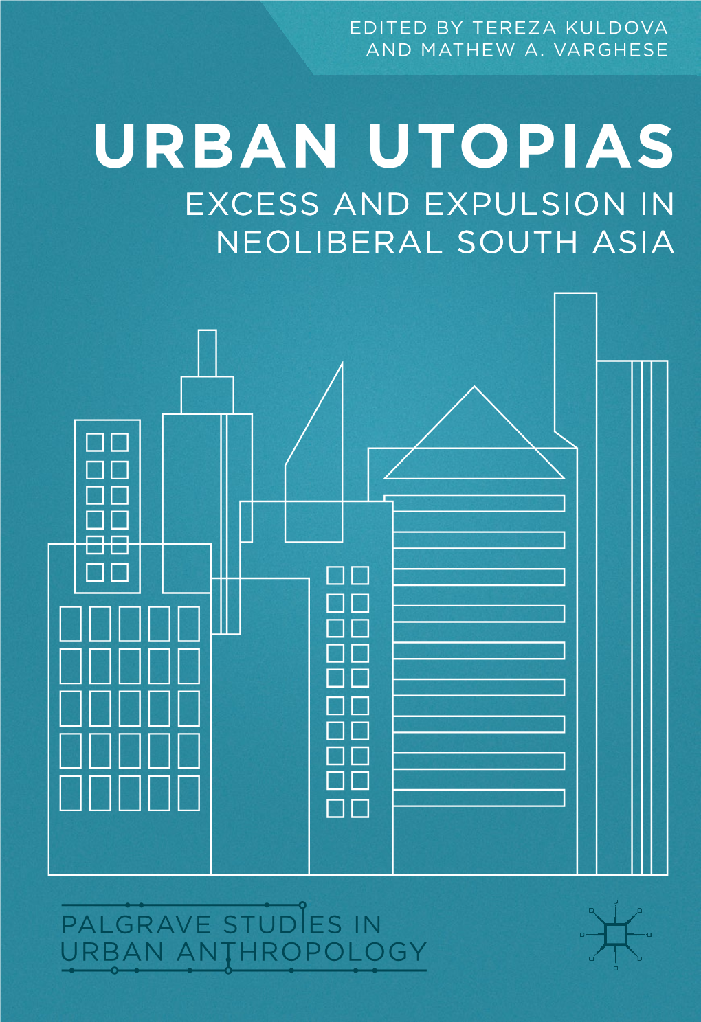 URBAN UTOPIAS EXCESS and EXPULSION in NEOLIBERAL SOUTH ASIA Palgrave Studies in Urban Anthropology