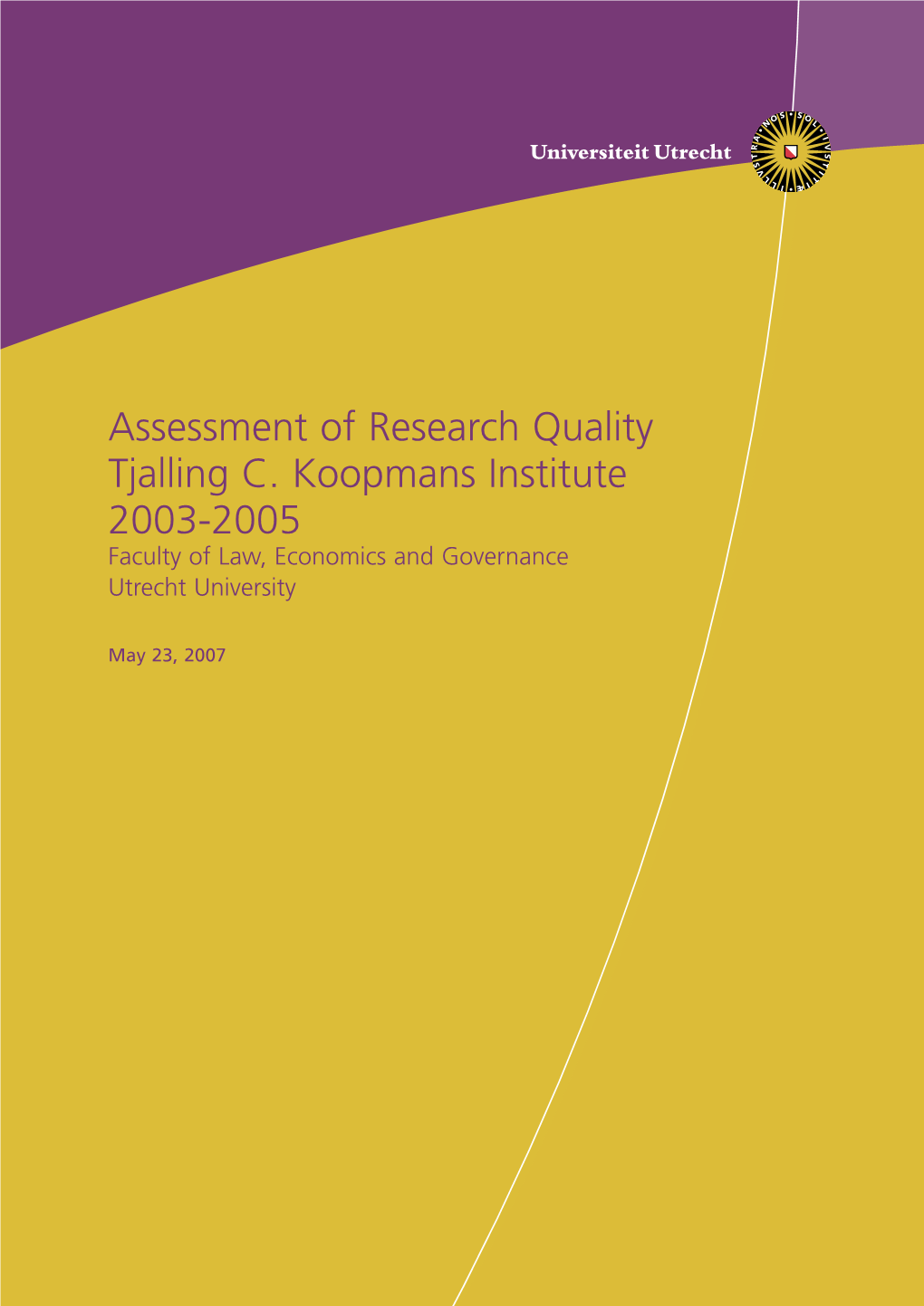 Assessment of Research Quality Tjalling C. Koopmans Institute 2003-2005 Faculty of Law, Economics and Governance Utrecht University