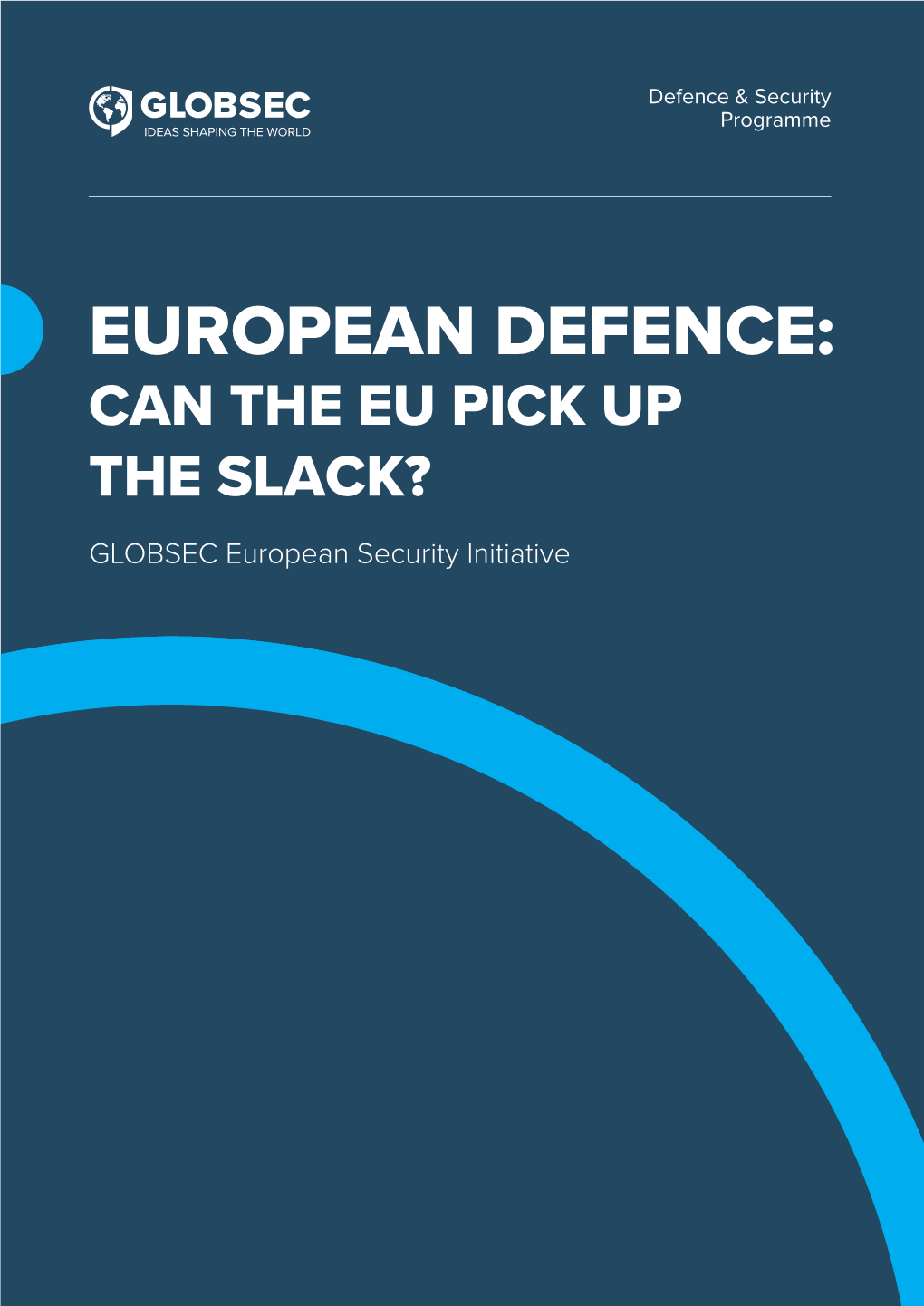 EUROPEAN DEFENCE: CAN the EU PICK up the SLACK? GLOBSEC European Security Initiative 2