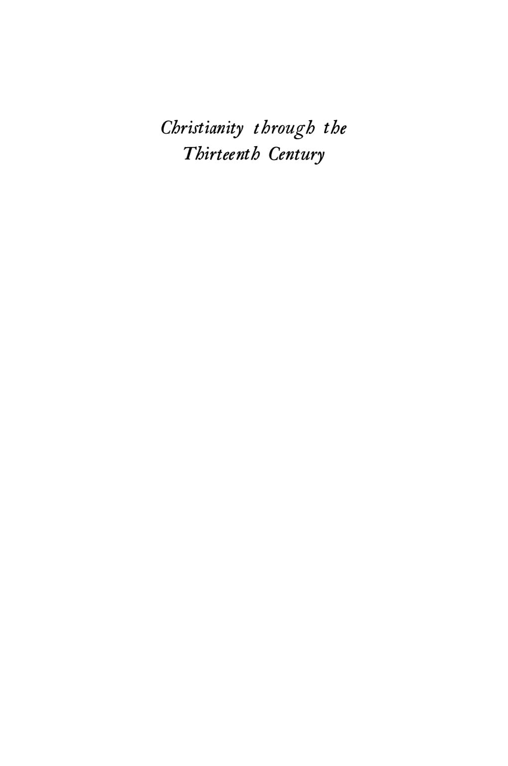 Christianity Through the Thirteenth Century a Volume in the DOCUMENTARY HISTORY of WESTERN CIVILIZATION CHRISTIANITY THROUGH the THIRTEENTH CENTURY