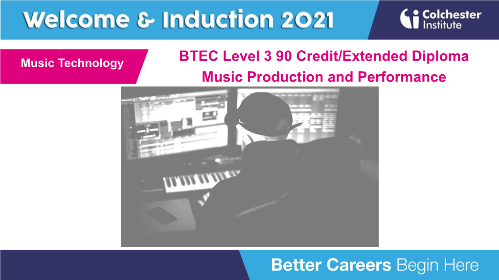 BTEC Level 3 90 Credit/Extended Diploma Music Technology Music Production and Performance Production Arts Your Journey Starts Here