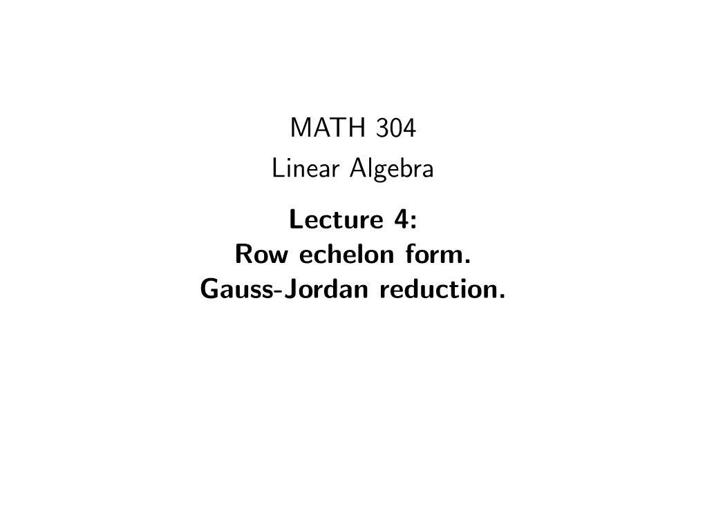 MATH 304 Linear Algebra Lecture 4: Row Echelon Form. Gauss-Jordan Reduction