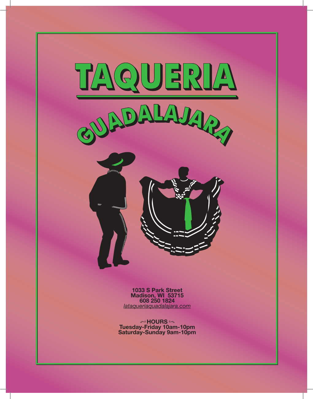 1033 S Park Street Madison, WI 53715 608 250 1824 Lataqueriaquadalajara.Com HOURS Tuesday-Friday 10Am-10Pm Saturday-Sunday 9Am