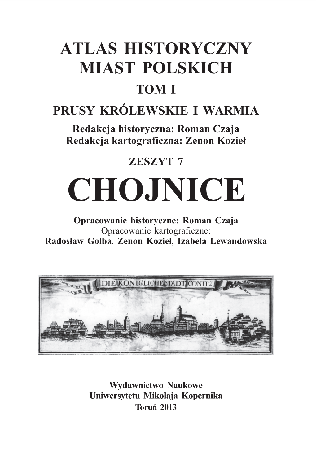 CHOJNICE Opracowanie Historyczne: Roman Czaja Opracowanie Kartograficzne: Radosław Golba, Zenon Kozieł, Izabela Lewandowska