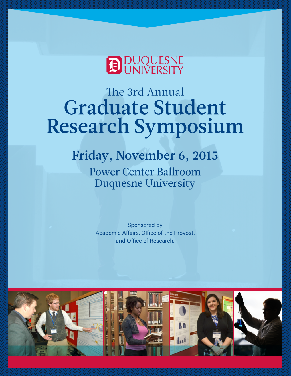 Graduate Student Research Symposium Friday, November 6, 2015 Power Center Ballroom Duquesne University