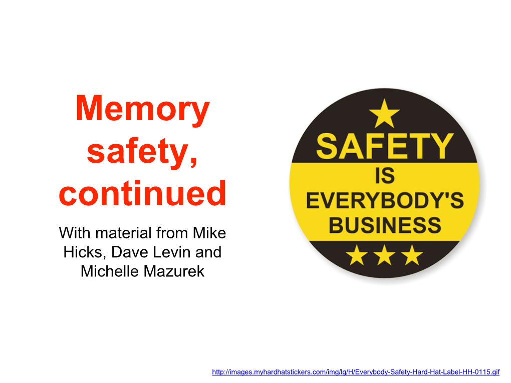 Memory Safety, Continued with Material from Mike Hicks, Dave Levin and Michelle Mazurek