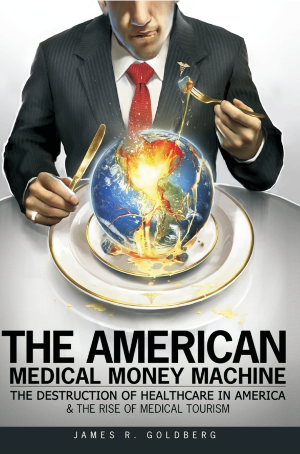 The American Medical Money Machine the Destruction of Healthcare in America & the Rise of Medical Tourism