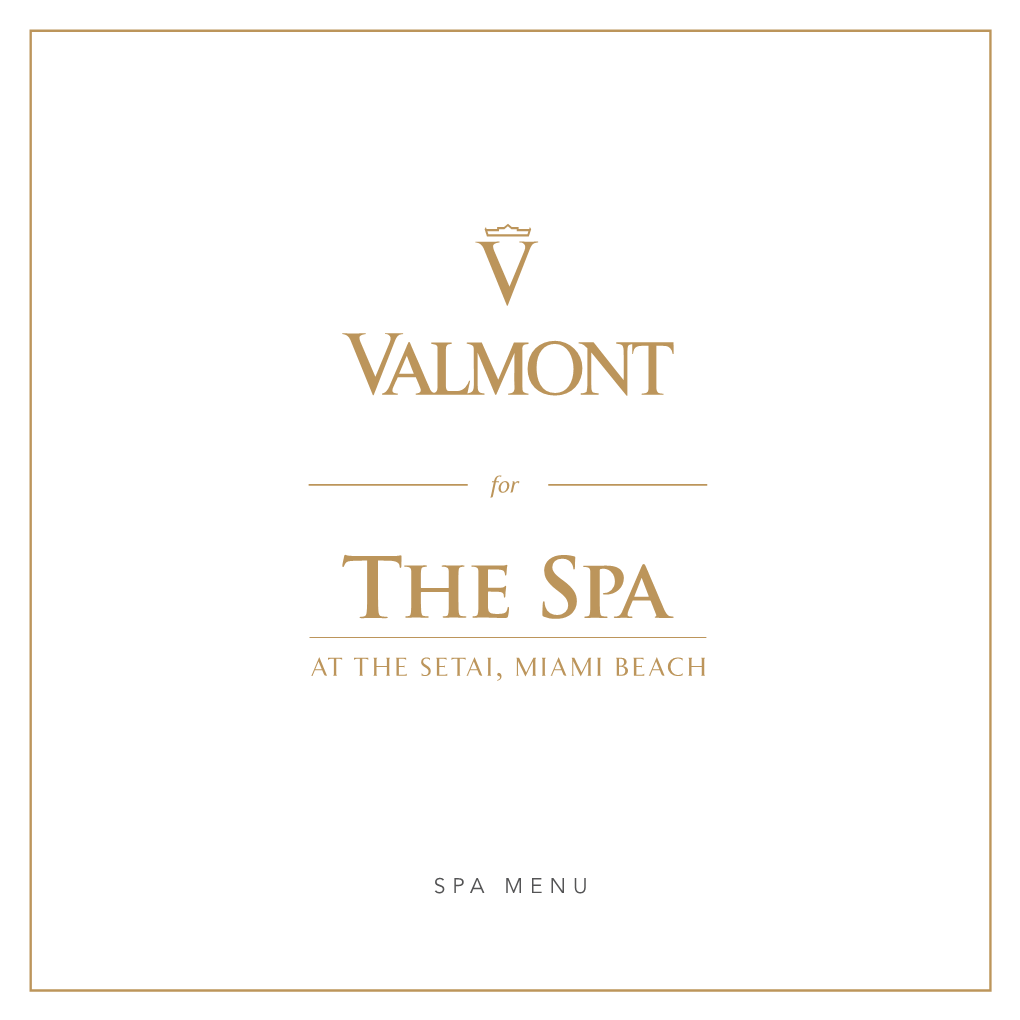 SPA MENU for More Than 30 Years, Valmont Has Been Helping Women and Men Welcome to Valmont for the Spa at the Setai Miami Beach
