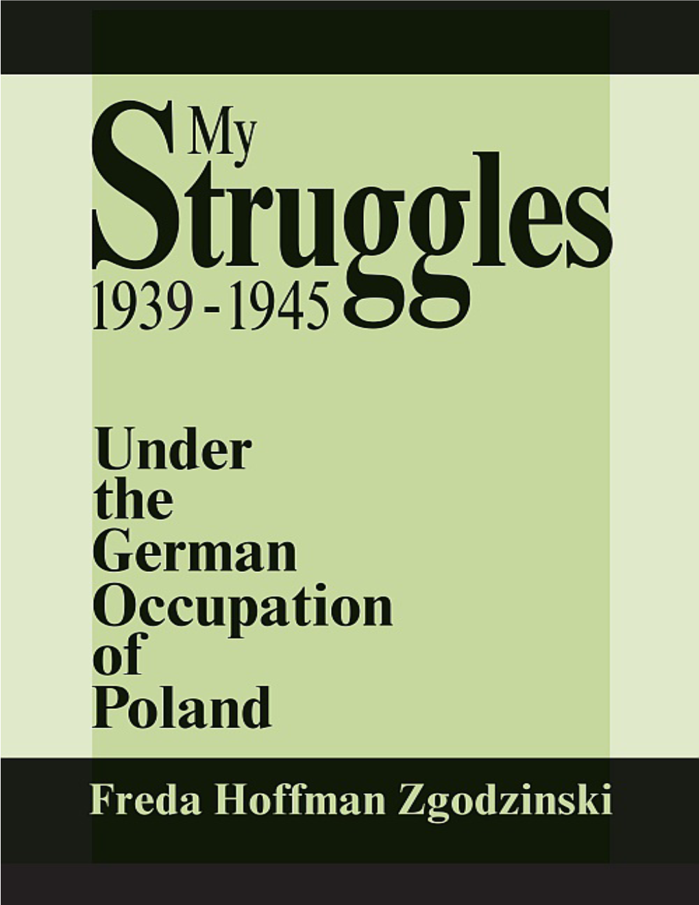 My Struggles 1939–1945 Under the German Occupation of Poland Copyright © 1993 by the Estate of Freda Hoffman Zgodzinski