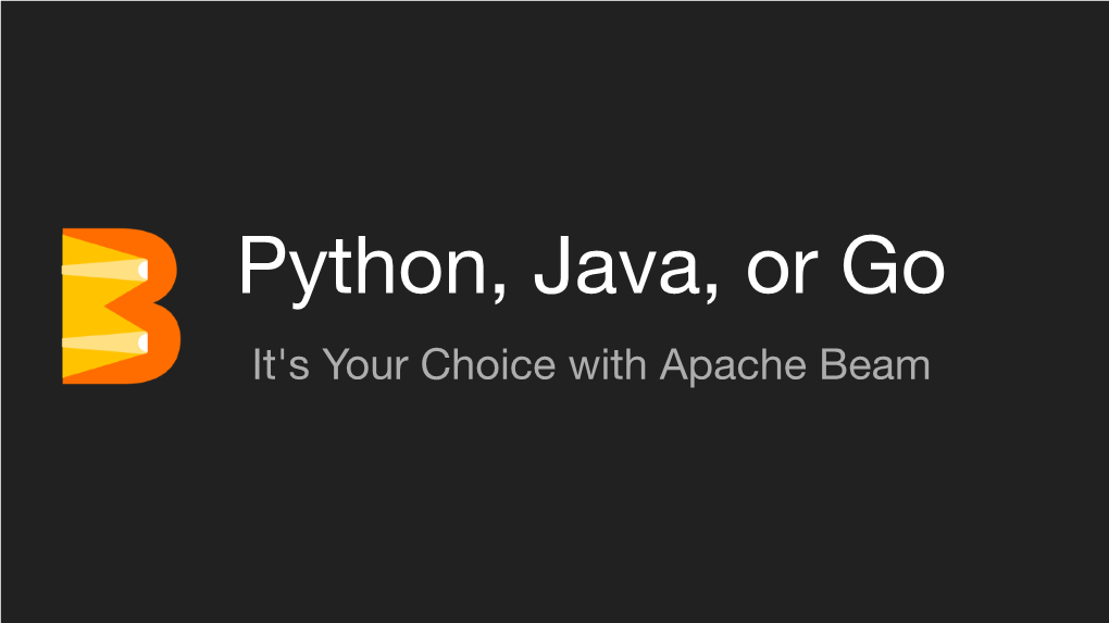 Python, Java, Or Go It's Your Choice with Apache Beam Quick Info