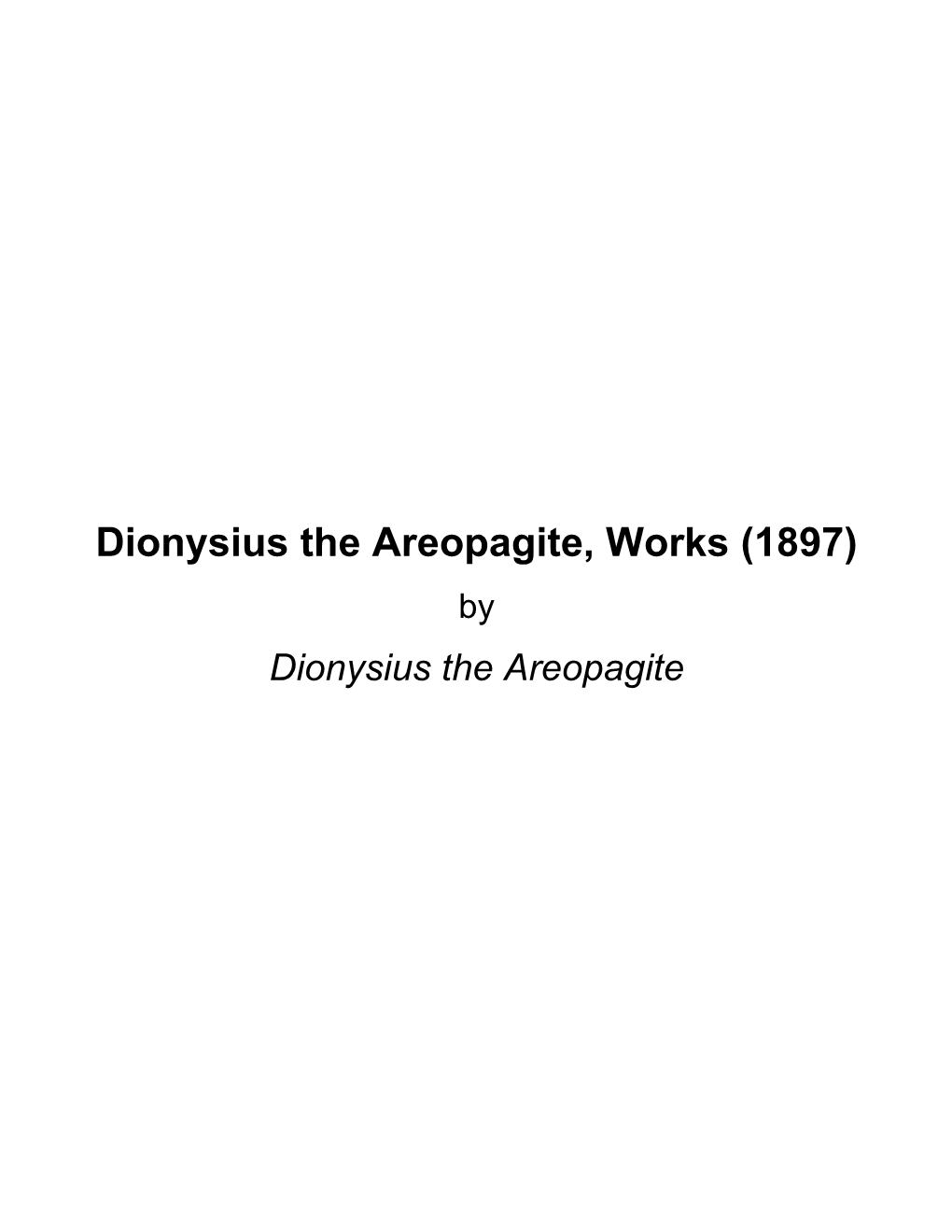 Dionysius the Areopagite, Works (1897) by Dionysius the Areopagite About Dionysius the Areopagite, Works (1897) by Dionysius the Areopagite