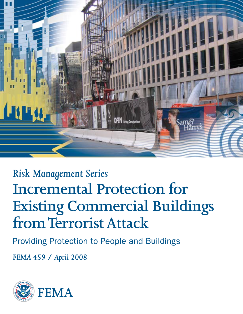Incremental Protection for Existing Commercial Buildings from Terrorist Attack Providing Protection to People and Buildings FEMA 459 / April 2008