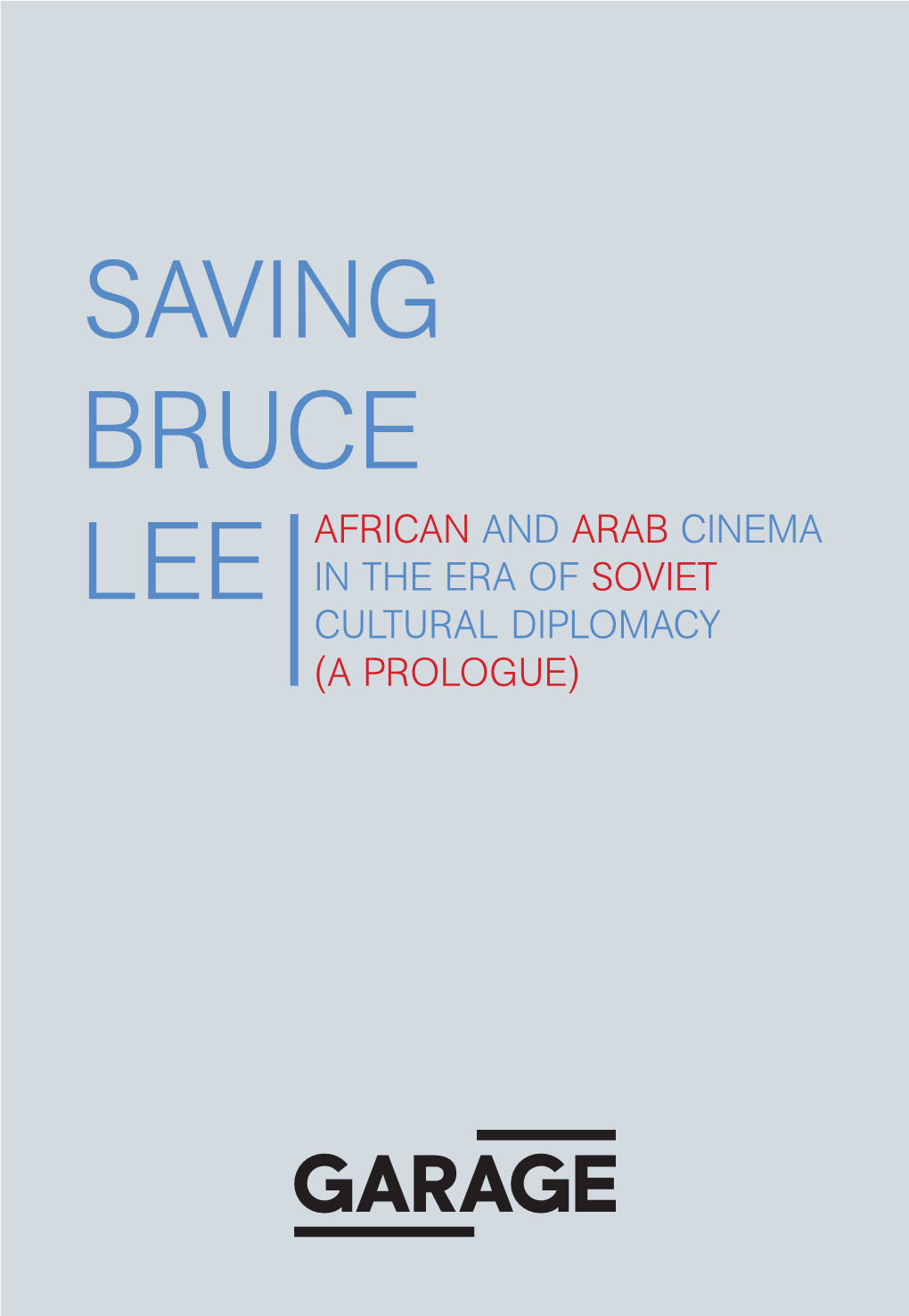 Saving Bruce African and Arab Cinema Lee in the Era of Soviet Cultural Diplomacy (A Prologue) Protagonists