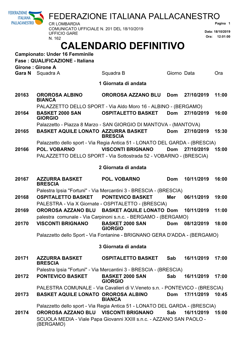 CALENDARIO DEFINITIVO Campionato: Under 16 Femminile Fase : QUALIFICAZIONE - Italiana Girone : Girone a Gara N Squadra a Squadra B Giorno Data Ora