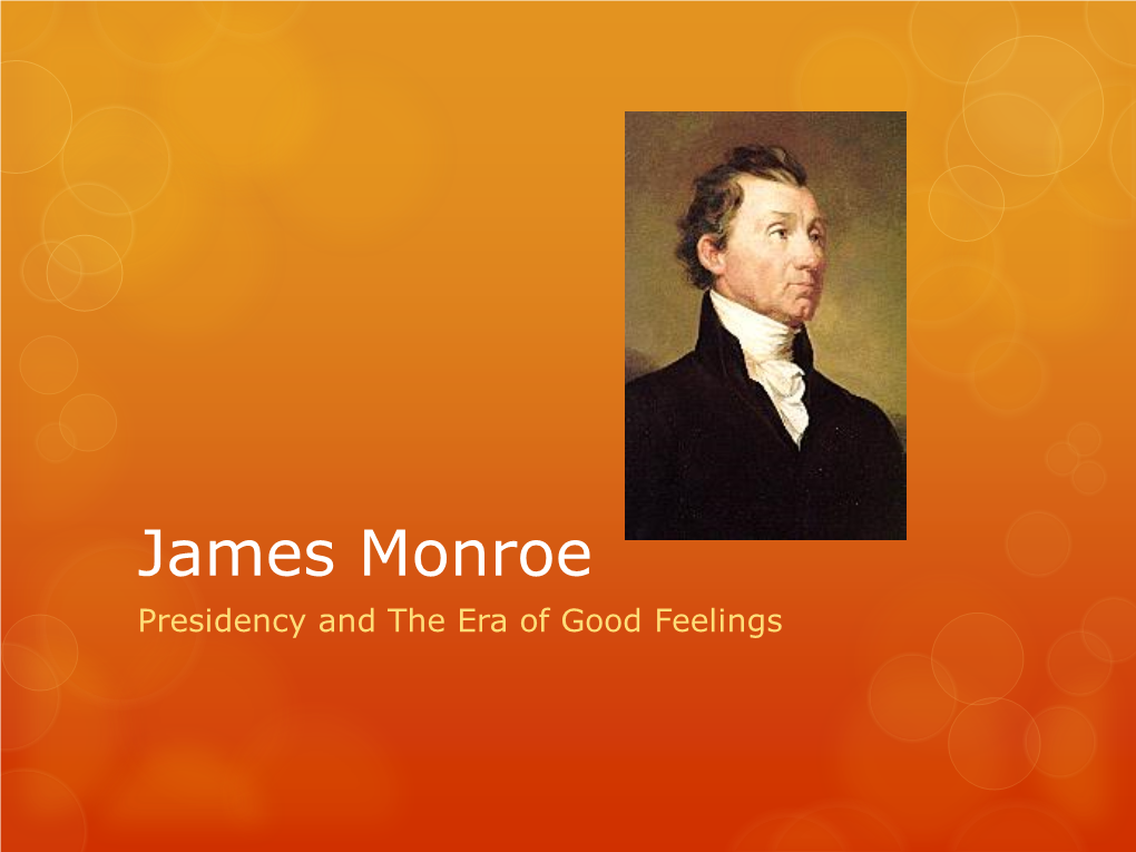 James Monroe Presidency and the Era of Good Feelings James Monroe