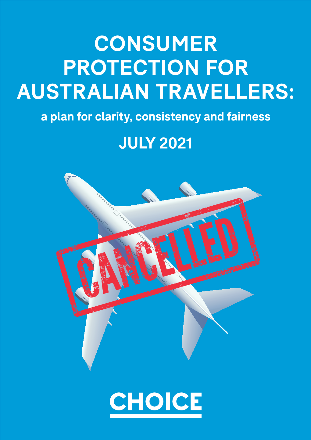 CONSUMER PROTECTION for AUSTRALIAN TRAVELLERS: a Plan for Clarity, Consistency and Fairness JULY 2021
