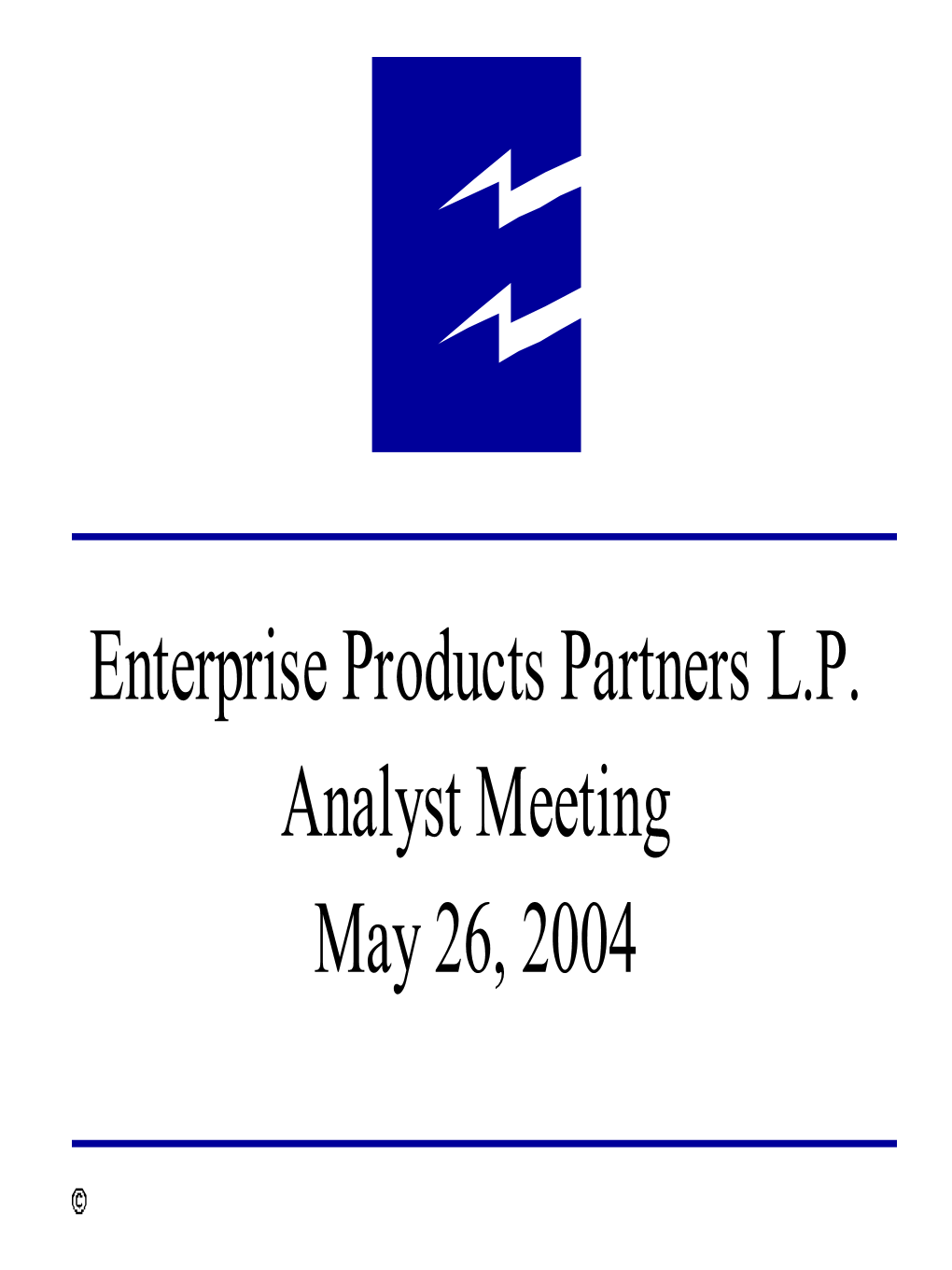 Enterprise Products Partners L.P. Analyst Meeting May 26, 2004 Forward Looking Statements