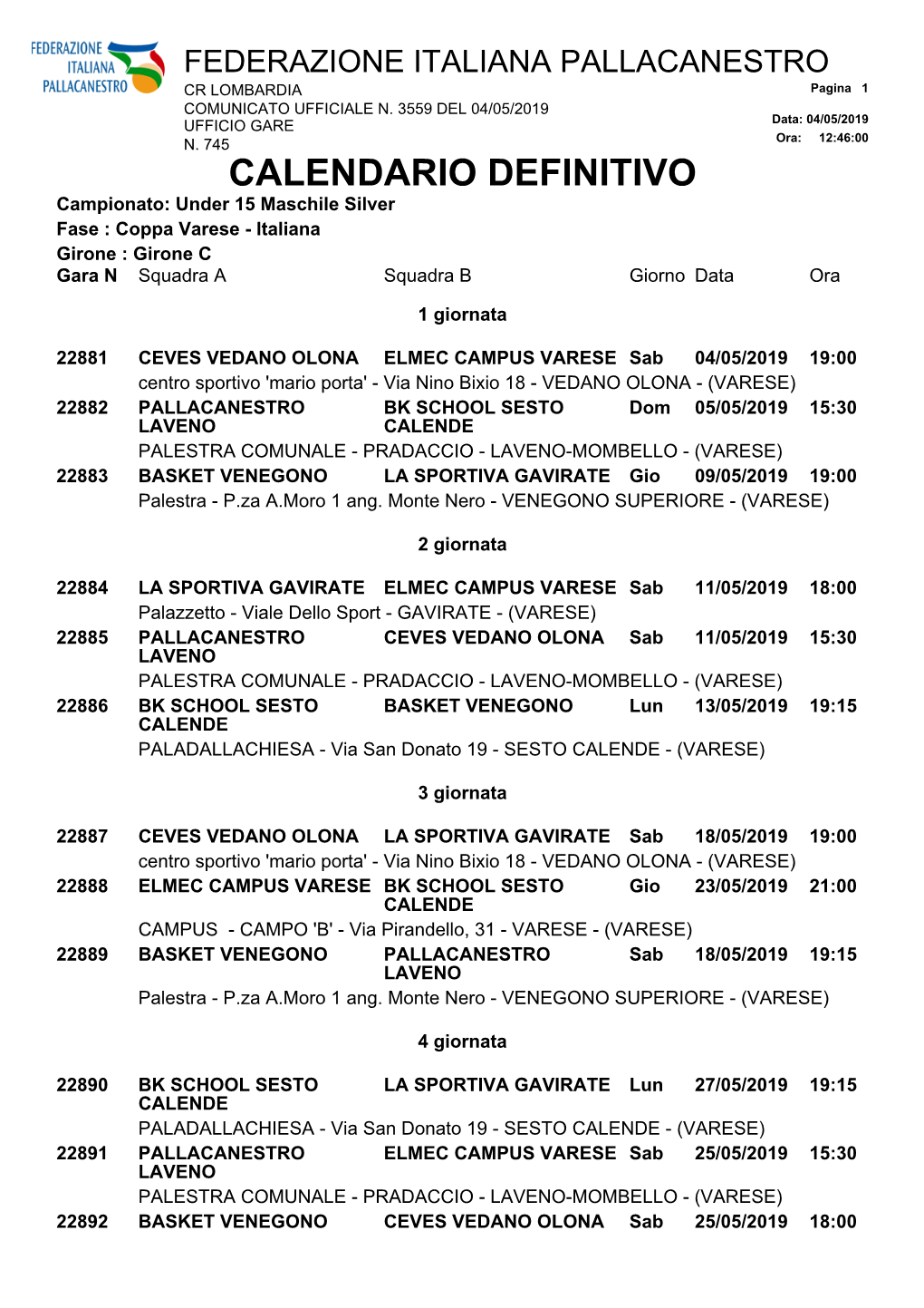 CALENDARIO DEFINITIVO Campionato: Under 15 Maschile Silver Fase : Coppa Varese - Italiana Girone : Girone C Gara N Squadra a Squadra B Giorno Data Ora