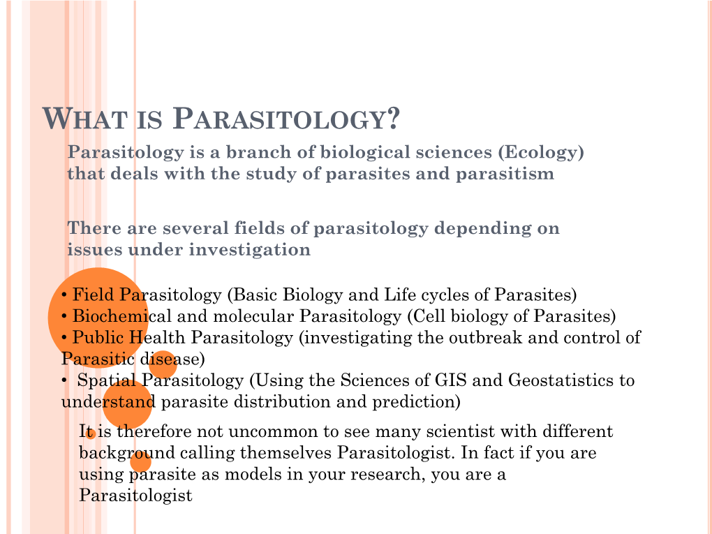 WHAT IS PARASITOLOGY? Parasitology Is a Branch of Biological Sciences (Ecology) That Deals with the Study of Parasites and Parasitism