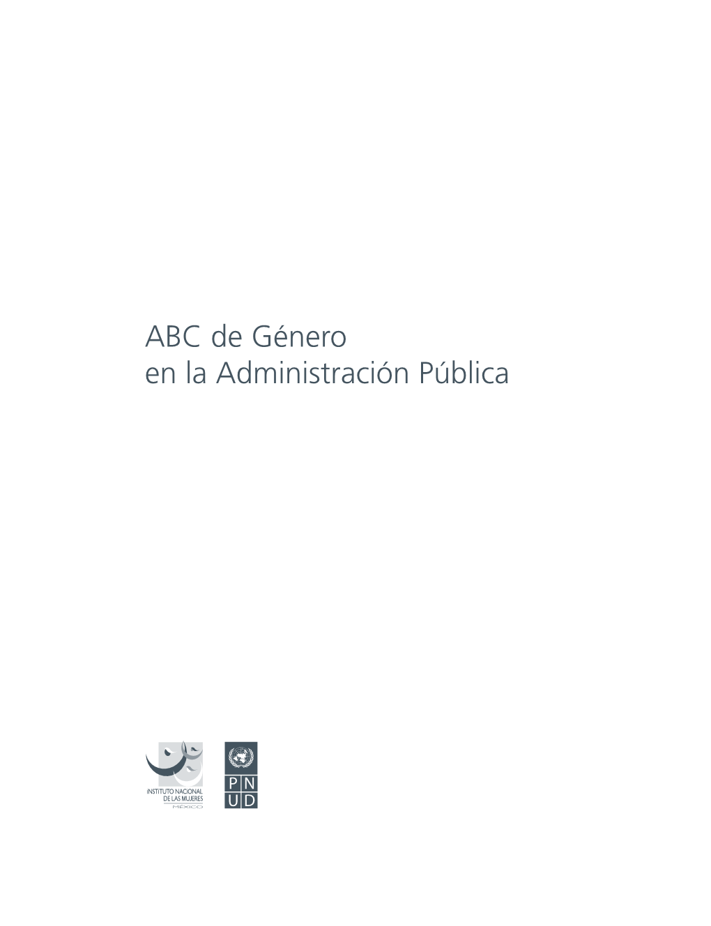 ABC De Género En La Administración Pública ©Instituto Nacional De Las Mujeres, INMUJERES Alfonso Esparza Oteo 119 Col