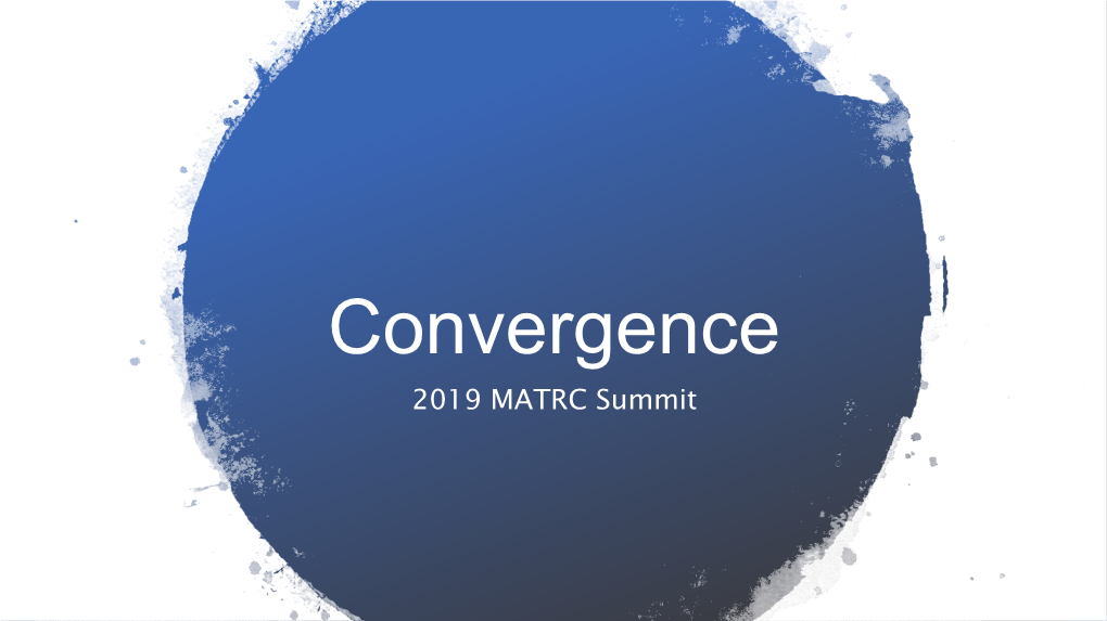 Convergence 2019 MATRC Summit What Does Convergence Look Like to You?