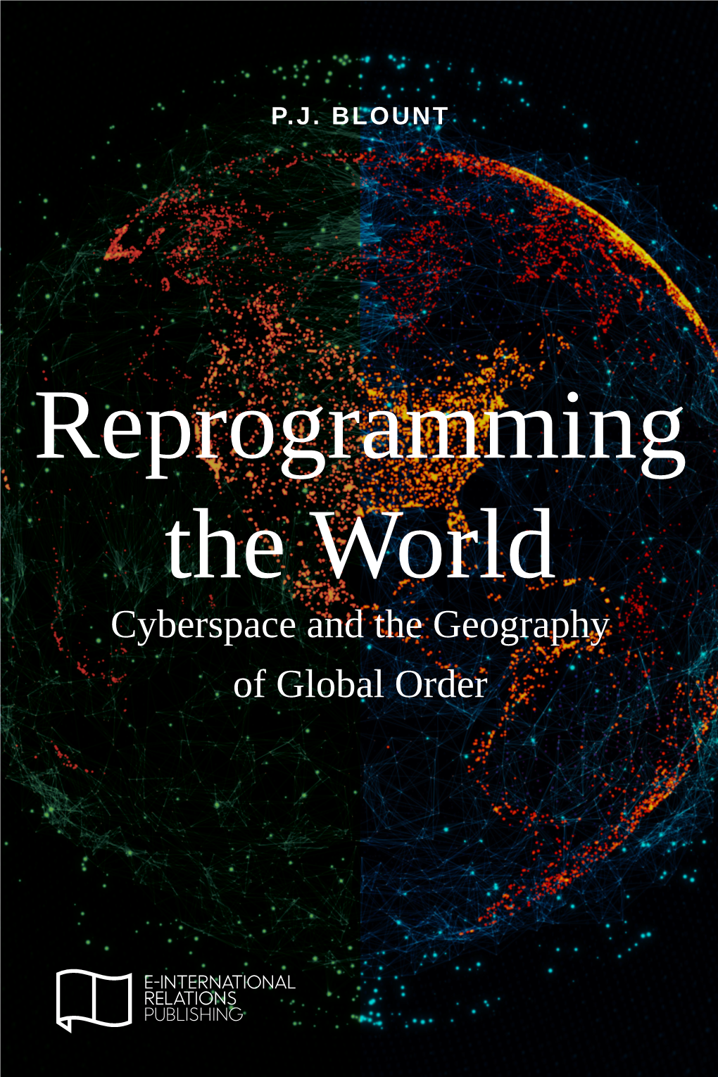 Reprogramming the World Cyberspace and the Geography of Global Order ﻿