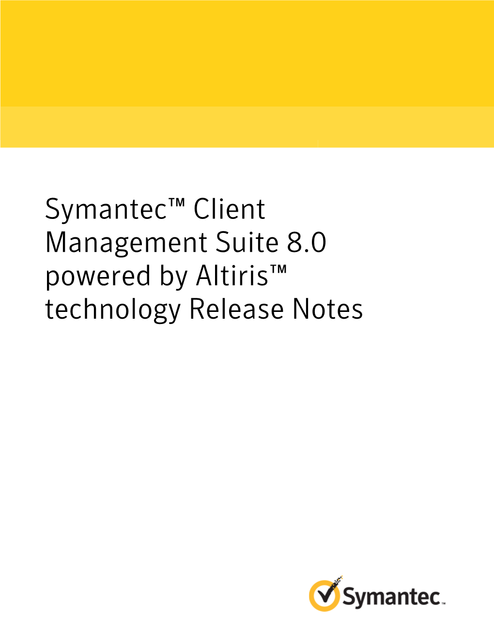 Symantec™ Client Management Suite 8.0 Powered by Altiris™ Technology Release Notes Symantec™ Client Management Suite 8.0 Powered by Altiris™ Technology Release Notes
