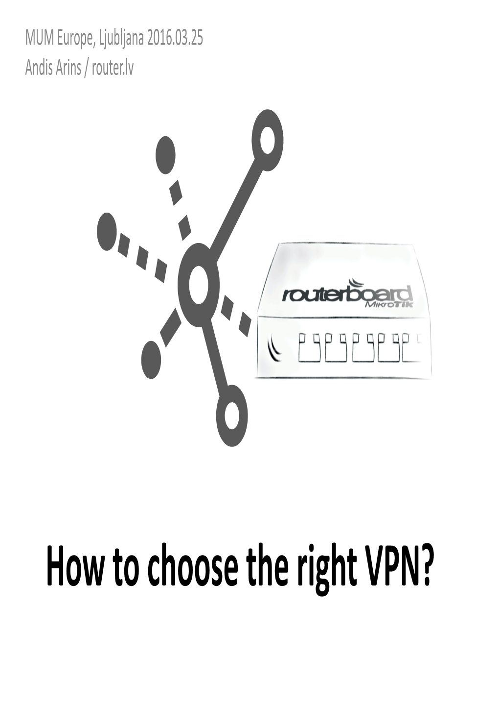 How to Choose the Right VPN? Presenter – Andis Arins 2